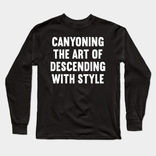 Canyoning The Art of Descending with Style Long Sleeve T-Shirt